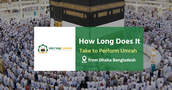 How Long Does It Take to Perform Umrah from Dhaka Bangladesh?