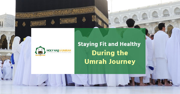 Staying Fit and Healthy During the Umrah Journey