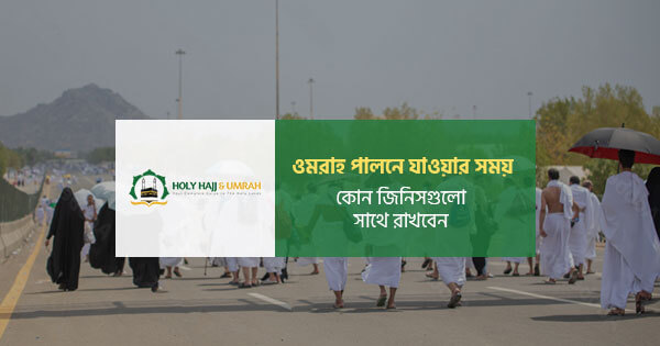 ওমরাহ পালনে যাওয়ার সময় কোন জিনিসগুলো সাথে রাখবেন
